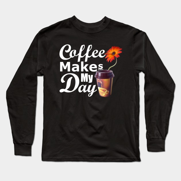 Coffee Makes My Day Long Sleeve T-Shirt by Owl Canvas